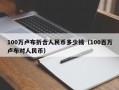 100万卢布折合人民币多少钱（100百万卢布对人民币）