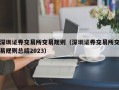 深圳证券交易所交易规则（深圳证券交易所交易规则总结2023）