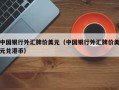 中国银行外汇牌价美元（中国银行外汇牌价美元兑港币）