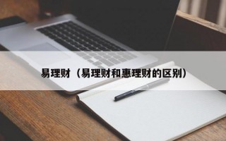 易理财（易理财和惠理财的区别）