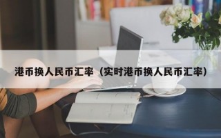 港币换人民币汇率（实时港币换人民币汇率）