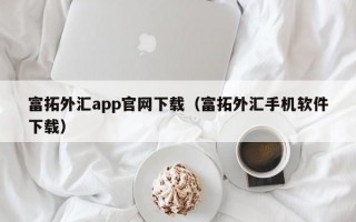 富拓外汇app官网下载（富拓外汇手机软件下载）