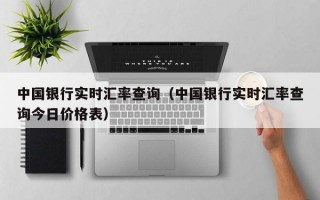 中国银行实时汇率查询（中国银行实时汇率查询今日价格表）