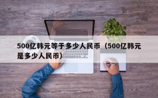 500亿韩元等于多少人民币（500亿韩元是多少人民币）