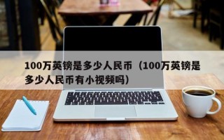 100万英镑是多少人民币（100万英镑是多少人民币有小视频吗）