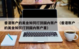 香港账户的美金如何打到国内账户（香港账户的美金如何打到国内账户里）