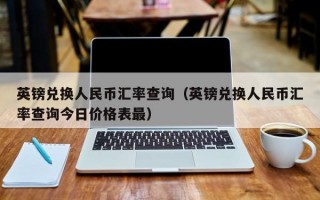 英镑兑换人民币汇率查询（英镑兑换人民币汇率查询今日价格表最）