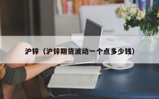 沪锌（沪锌期货波动一个点多少钱）