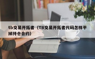 tb交易开拓者（TB交易开拓者代码怎样平掉持仓合约）