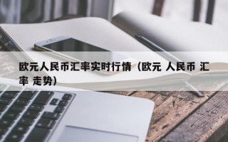 欧元人民币汇率实时行情（欧元 人民币 汇率 走势）