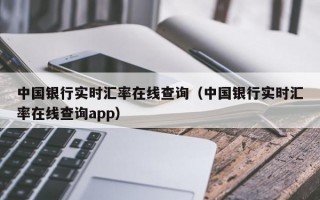 中国银行实时汇率在线查询（中国银行实时汇率在线查询app）