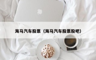 海马汽车股票（海马汽车股票股吧）