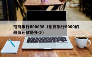 招商银行600036（招商银行6000的最低还款是多少）