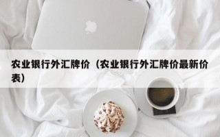 农业银行外汇牌价（农业银行外汇牌价最新价表）