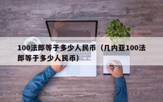 100法郎等于多少人民币（几内亚100法郎等于多少人民币）