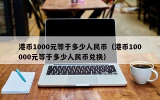 港币1000元等于多少人民币（港币100000元等于多少人民币兑换）