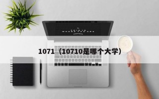 1071（10710是哪个大学）