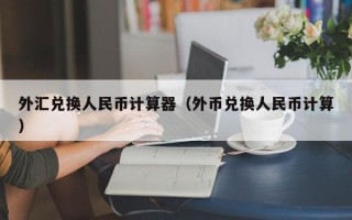 外汇兑换人民币计算器（外币兑换人民币计算）