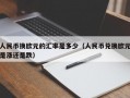 人民币换欧元的汇率是多少（人民币兑换欧元是涨还是跌）