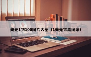 美元1到100图片大全（1美元钞票图案）