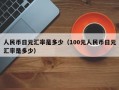 人民币日元汇率是多少（100元人民币日元汇率是多少）