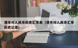 港币对人民币历史汇率表（港币对人民币汇率历史记录）