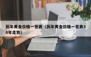 历年黄金价格一览表（历年黄金价格一览表30年走势）