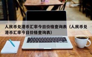 人民币兑港币汇率今日价格查询表（人民币兑港币汇率今日价格查询表）