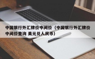 中国银行外汇牌价中间价（中国银行外汇牌价中间价查询 美元兑人民币）