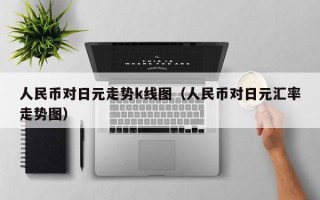 人民币对日元走势k线图（人民币对日元汇率走势图）