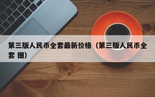 第三版人民币全套最新价格（第三版人民币全套 图）