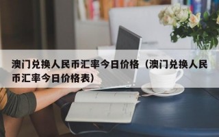 澳门兑换人民币汇率今日价格（澳门兑换人民币汇率今日价格表）