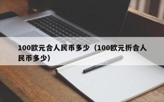 100欧元合人民币多少（100欧元折合人民币多少）