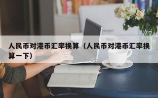 人民币对港币汇率换算（人民币对港币汇率换算一下）