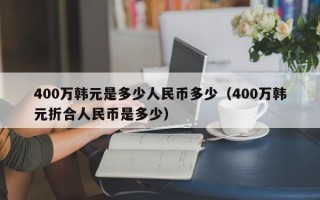 400万韩元是多少人民币多少（400万韩元折合人民币是多少）