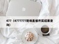 477（4777777现场直播开奖结果查询）