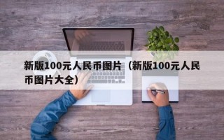 新版100元人民币图片（新版100元人民币图片大全）