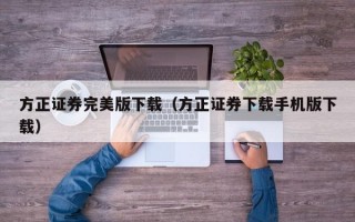 方正证券完美版下载（方正证券下载手机版下载）