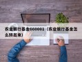 农业银行基金660001（农业银行基金怎么转出来）