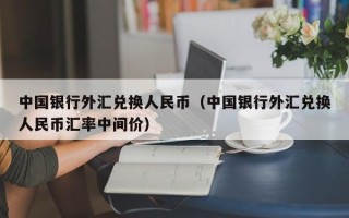 中国银行外汇兑换人民币（中国银行外汇兑换人民币汇率中间价）