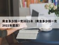 黄金多少钱一克2021年（黄金多少钱一克2021年菜百）