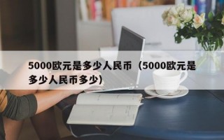 5000欧元是多少人民币（5000欧元是多少人民币多少）