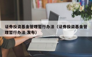 证券投资基金管理暂行办法（证券投资基金管理暂行办法 发布）