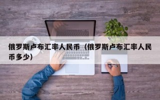 俄罗斯卢布汇率人民币（俄罗斯卢布汇率人民币多少）