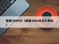 股票300090（股票3000点怎么算的）