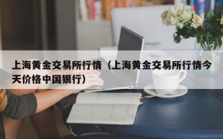 上海黄金交易所行情（上海黄金交易所行情今天价格中国银行）