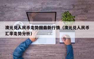 澳元兑人民币走势图最新行情（澳元兑人民币汇率走势分析）