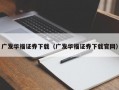 广发华福证券下载（广发华福证券下载官网）