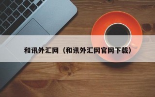 和讯外汇网（和讯外汇网官网下载）