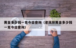 黄金多少钱一克今日查询（老凤祥黄金多少钱一克今日查询）